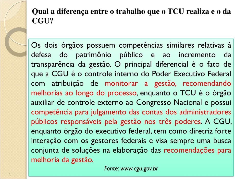 órgão auxiliar de controle externo ao Congresso Nacional e possui competência para julgamento das contas dos administradores públicos responsáveis pela gestão nos três poderes.