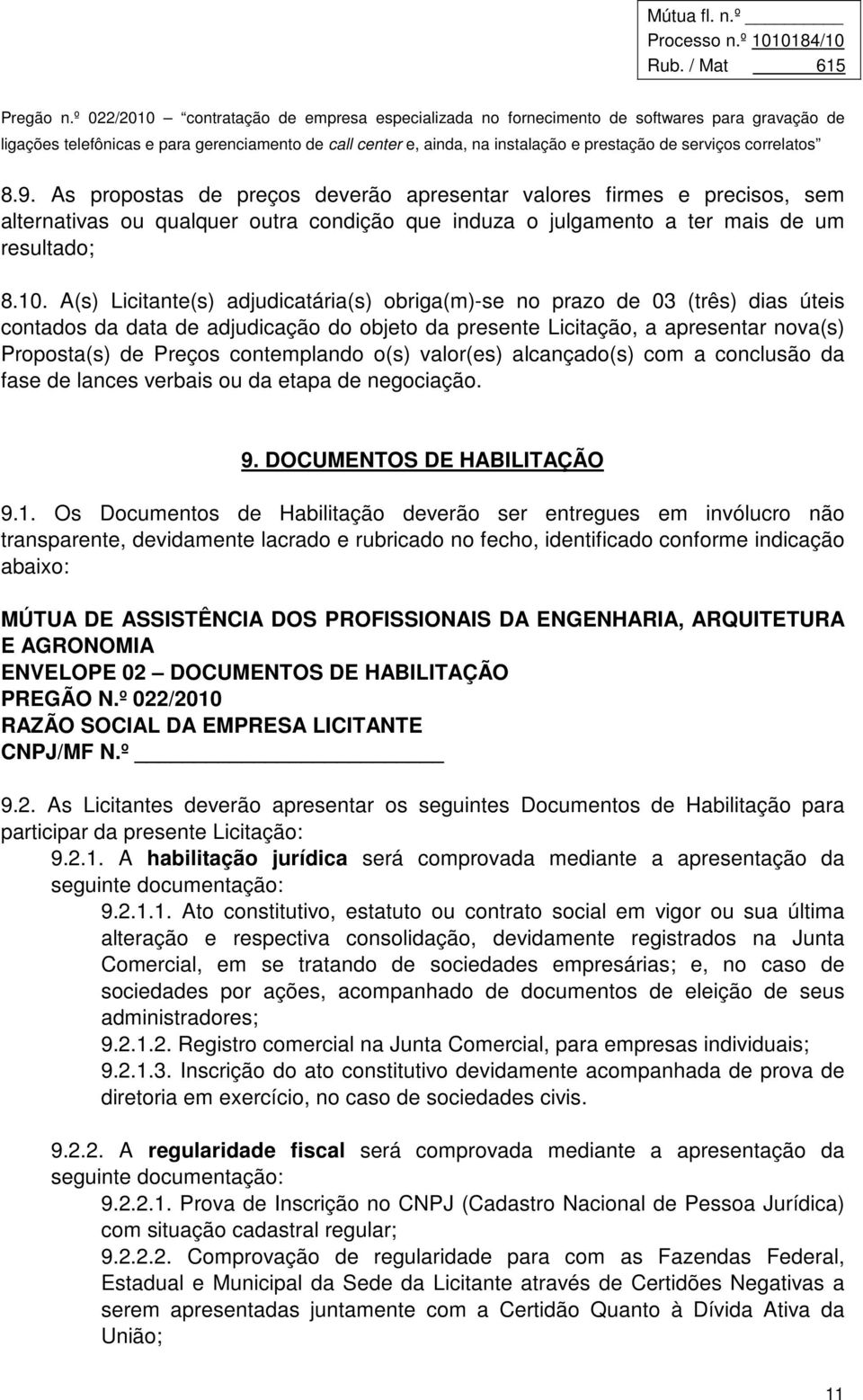 contemplando o(s) valor(es) alcançado(s) com a conclusão da fase de lances verbais ou da etapa de negociação. 9. DOCUMENTOS DE HABILITAÇÃO 9.1.