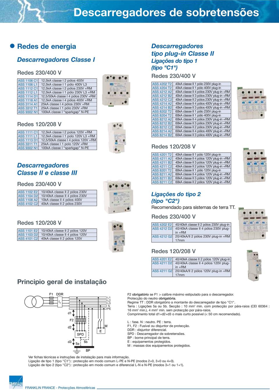 +RM 12,5/50kA classe I 4 pólos 230V +RM 12,5kA classe I 4 pólos 400V +RM 25kA classe I 4 pólos 230V +RM 25kA classe I 1 pólo 230V +RM 100kA classe I sparkgap N-PE 12,5kA classe I 2 polos 120V +RM