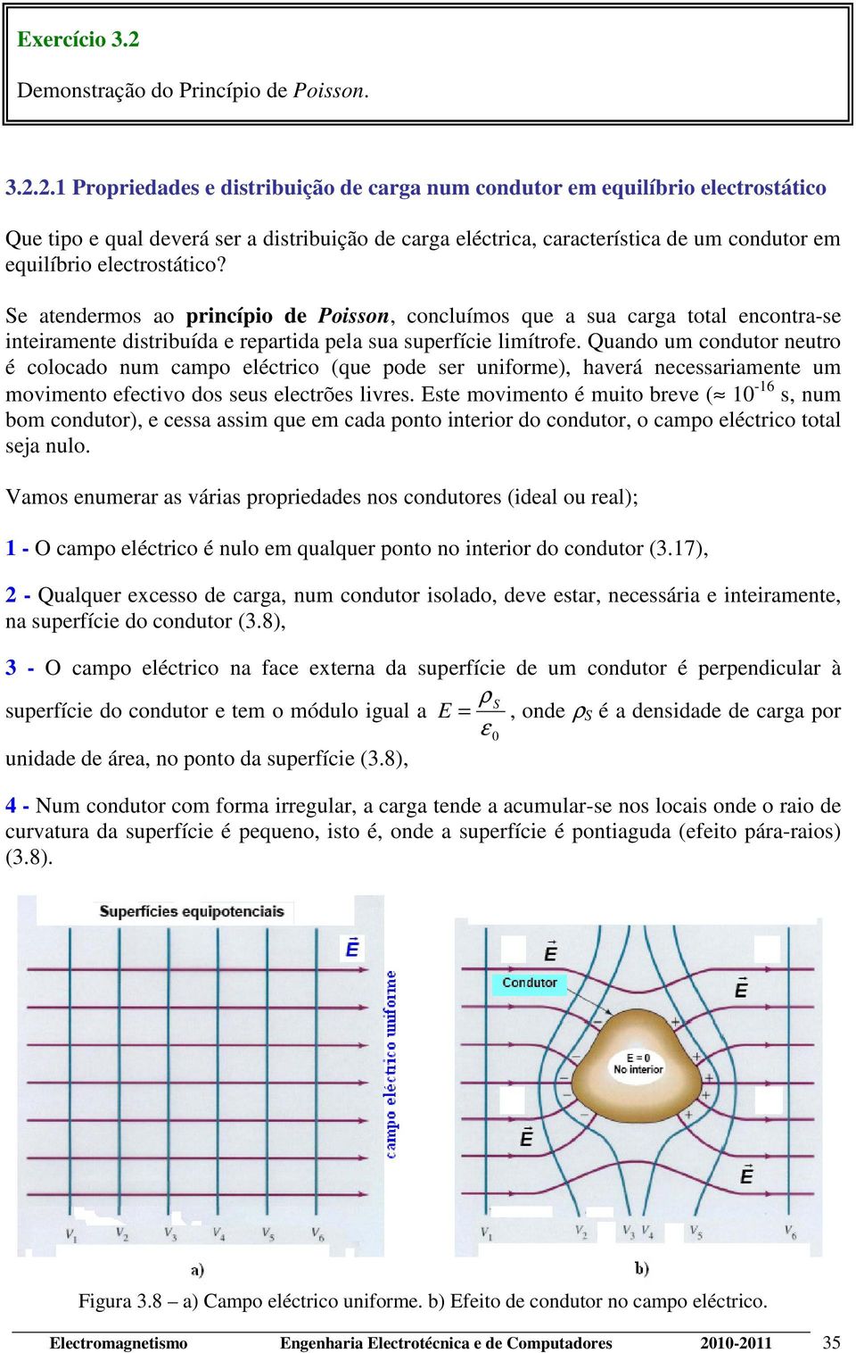 Quando um conduto neuto é colocado num campo eléctico (ue pode se unifome), haveá necessaiamente um movimento efectivo dos seus electões lives.