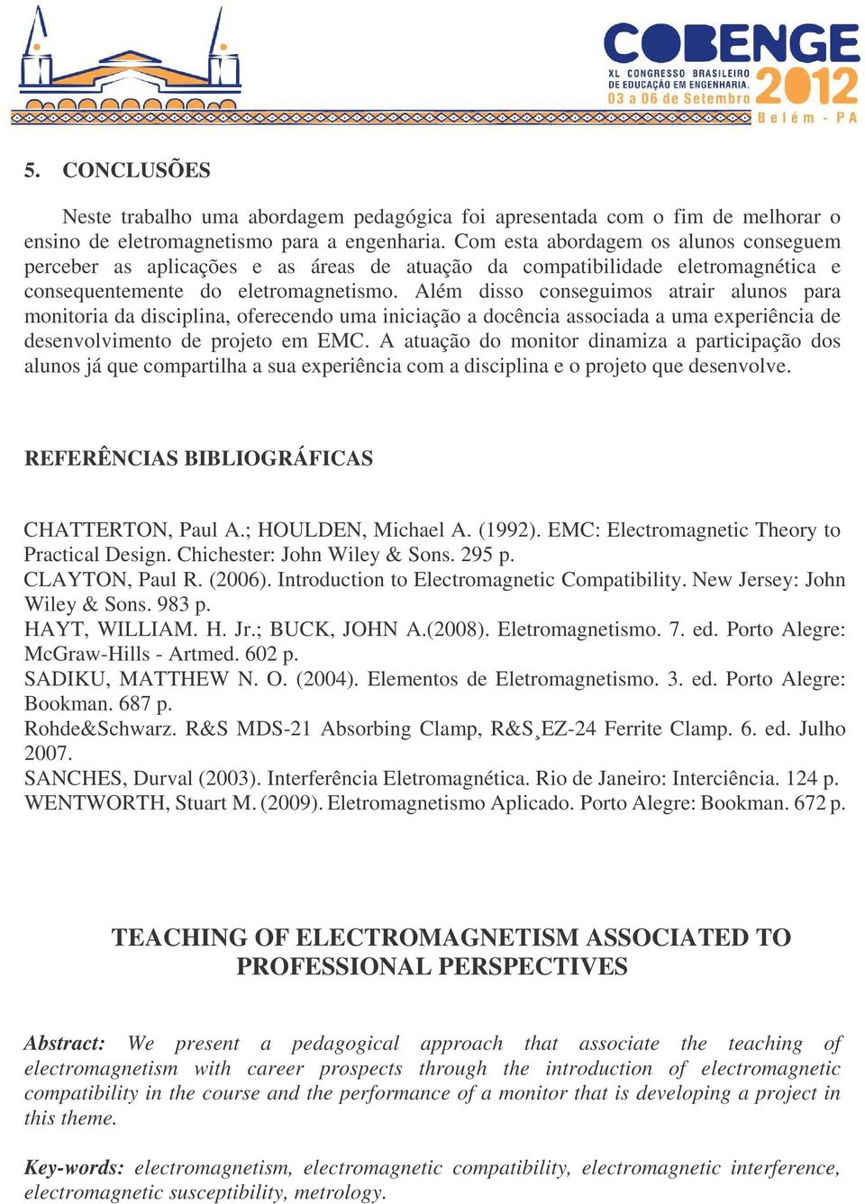 Além disso conseguimos atrair alunos para monitoria da disciplina, oferecendo uma iniciação a docência associada a uma experiência de desenvolvimento de projeto em EMC.