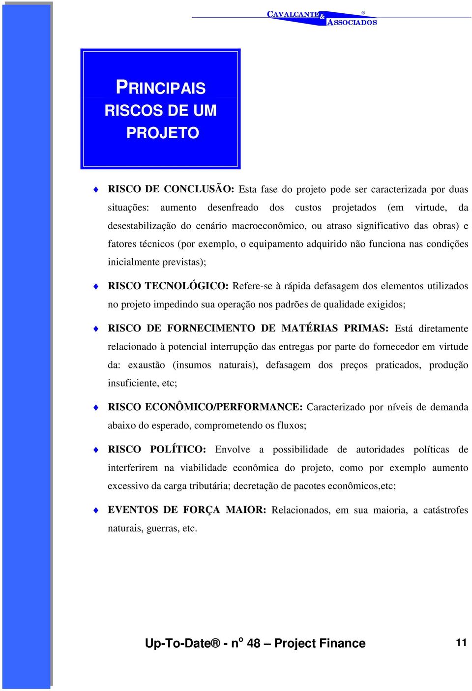 rápida defasagem dos elementos utilizados no projeto impedindo sua operação nos padrões de qualidade exigidos; RISCO DE FORNECIMENTO DE MATÉRIAS PRIMAS: Está diretamente relacionado à potencial