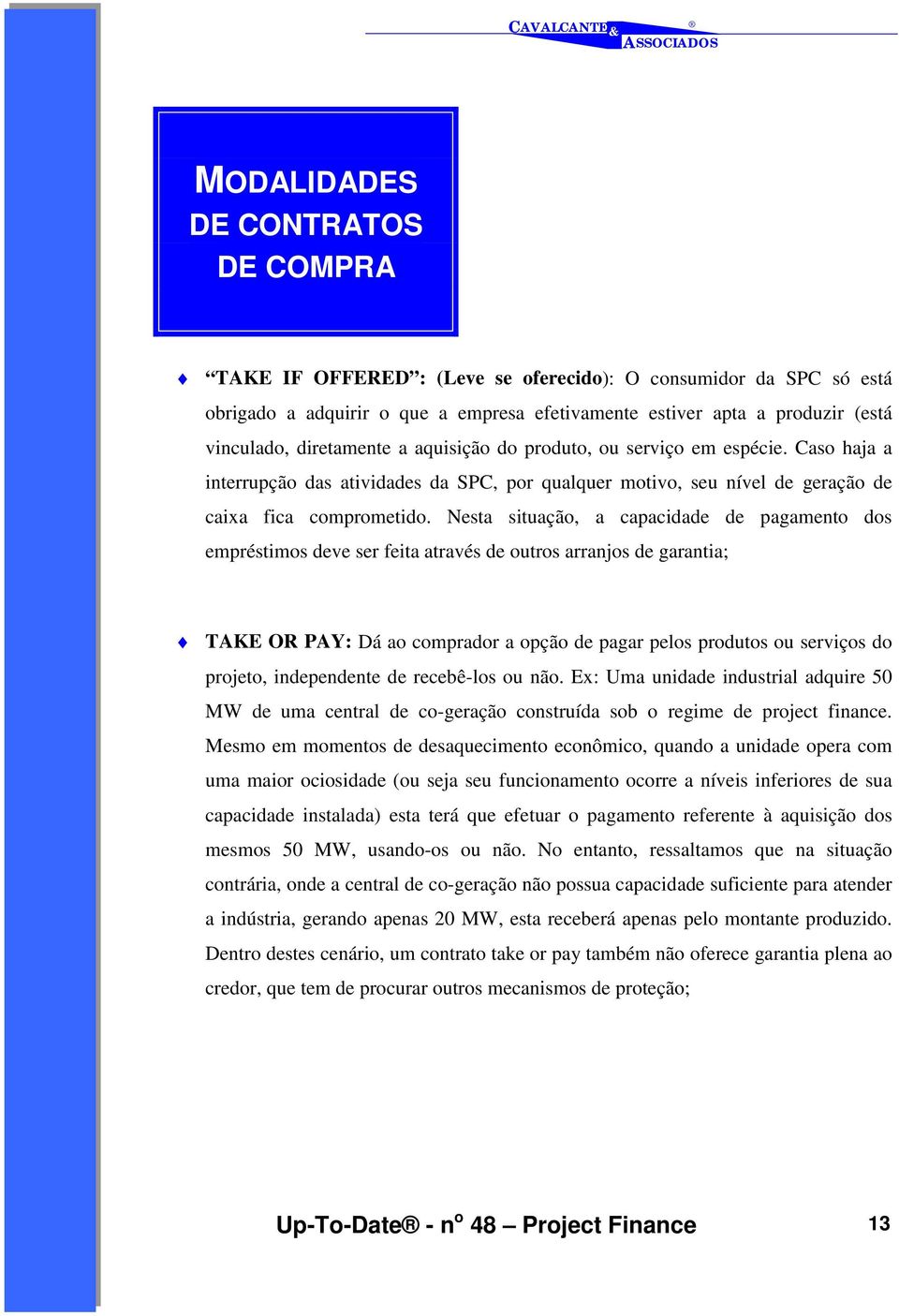 Nesta situação, a capacidade de pagamento dos empréstimos deve ser feita através de outros arranjos de garantia; TAKE OR PAY: Dá ao comprador a opção de pagar pelos produtos ou serviços do projeto,