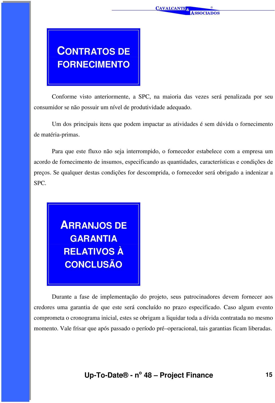 Para que este fluxo não seja interrompido, o fornecedor estabelece com a empresa um acordo de fornecimento de insumos, especificando as quantidades, características e condições de preços.