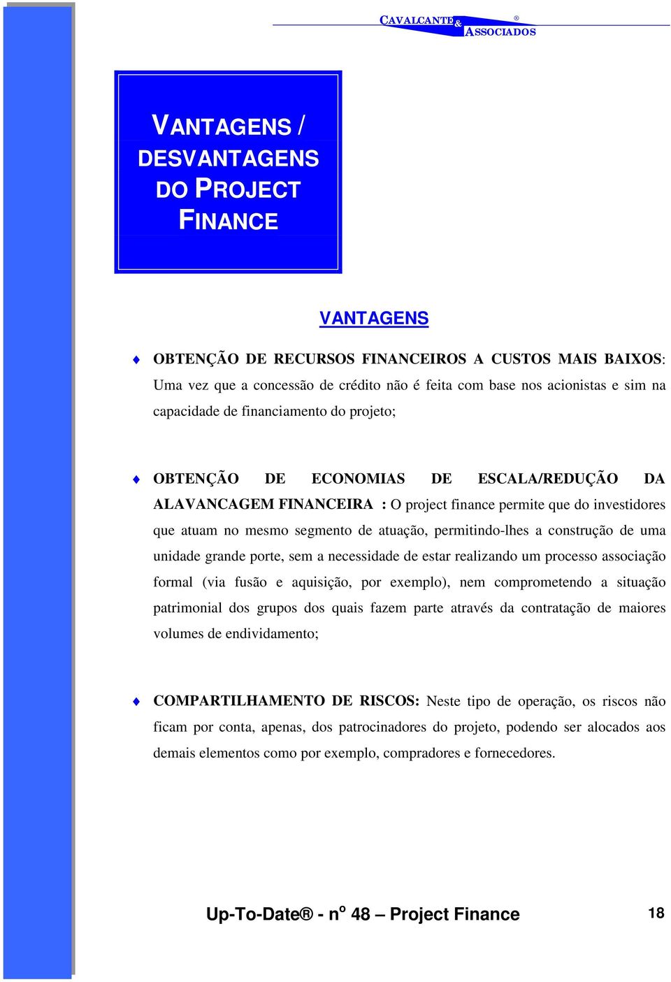 a construção de uma unidade grande porte, sem a necessidade de estar realizando um processo associação formal (via fusão e aquisição, por exemplo), nem comprometendo a situação patrimonial dos grupos