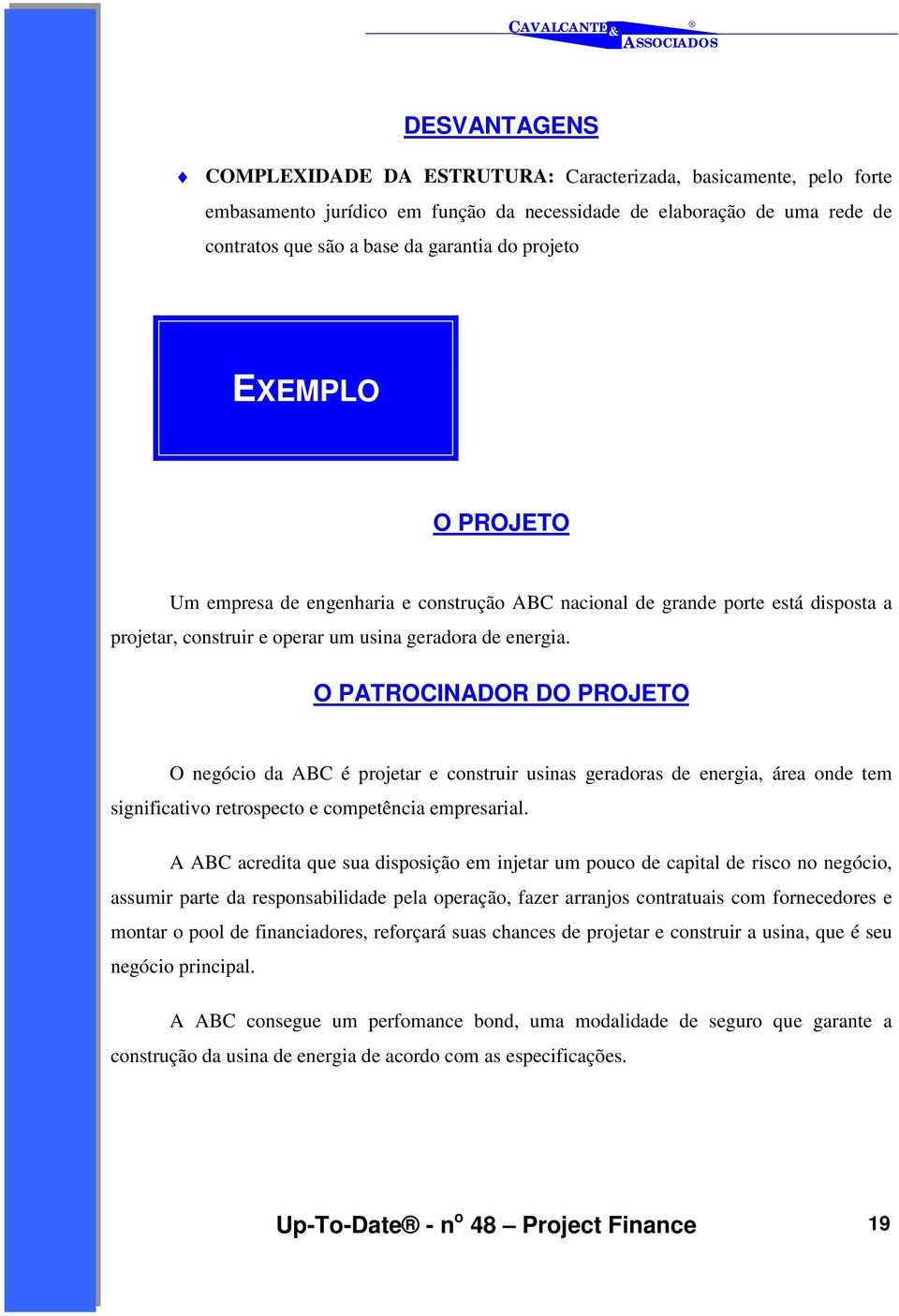 O PATROCINADOR DO PROJETO O negócio da ABC é projetar e construir usinas geradoras de energia, área onde tem significativo retrospecto e competência empresarial.