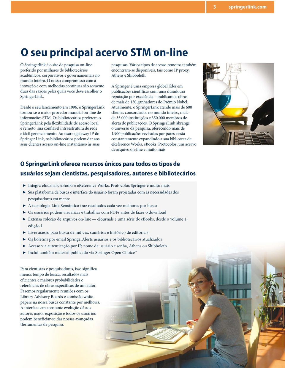 Desde o seu lançamento em 1996, o SpringerLink tornou-se o maior provedor mundial on-line de informações STM.