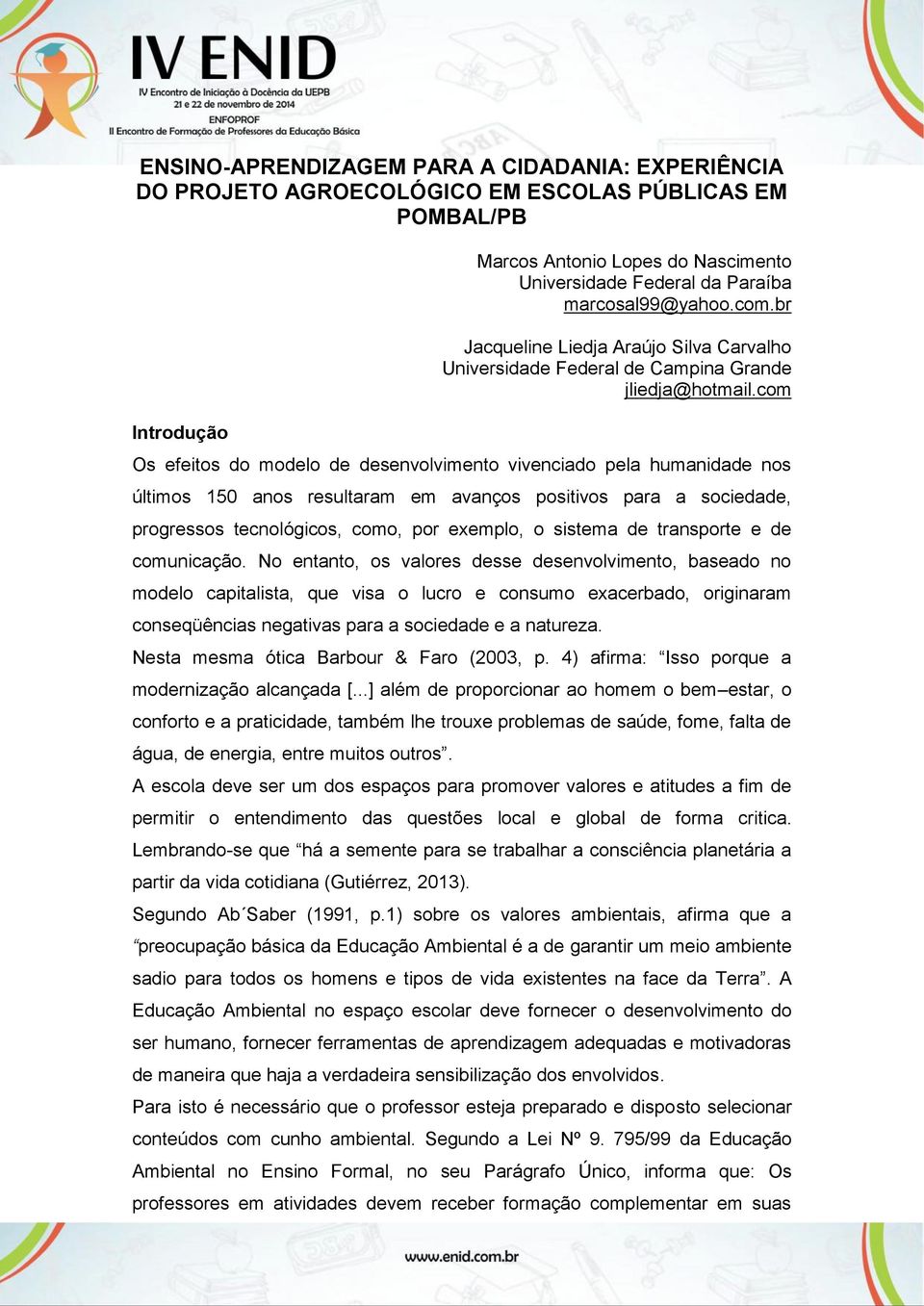 com Os efeitos do modelo de desenvolvimento vivenciado pela humanidade nos últimos 150 anos resultaram em avanços positivos para a sociedade, progressos tecnológicos, como, por exemplo, o sistema de