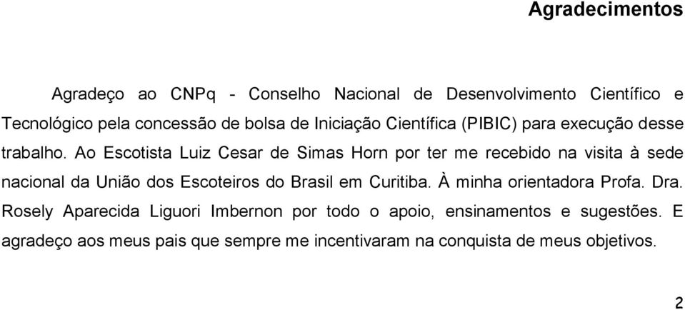 Ao Escotista Luiz Cesar de Simas Horn por ter me recebido na visita à sede nacional da União dos Escoteiros do Brasil em