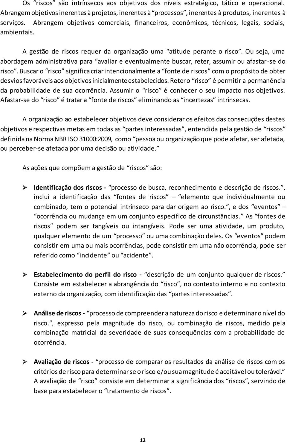 Ou seja, uma abordagem administrativa para avaliar e eventualmente buscar, reter, assumir ou afastar-se do risco.