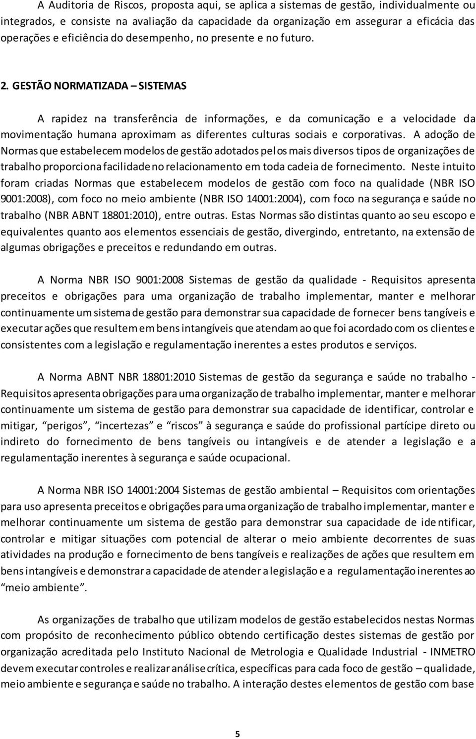 GESTÃO NORMATIZADA SISTEMAS A rapidez na transferência de informações, e da comunicação e a velocidade da movimentação humana aproximam as diferentes culturas sociais e corporativas.