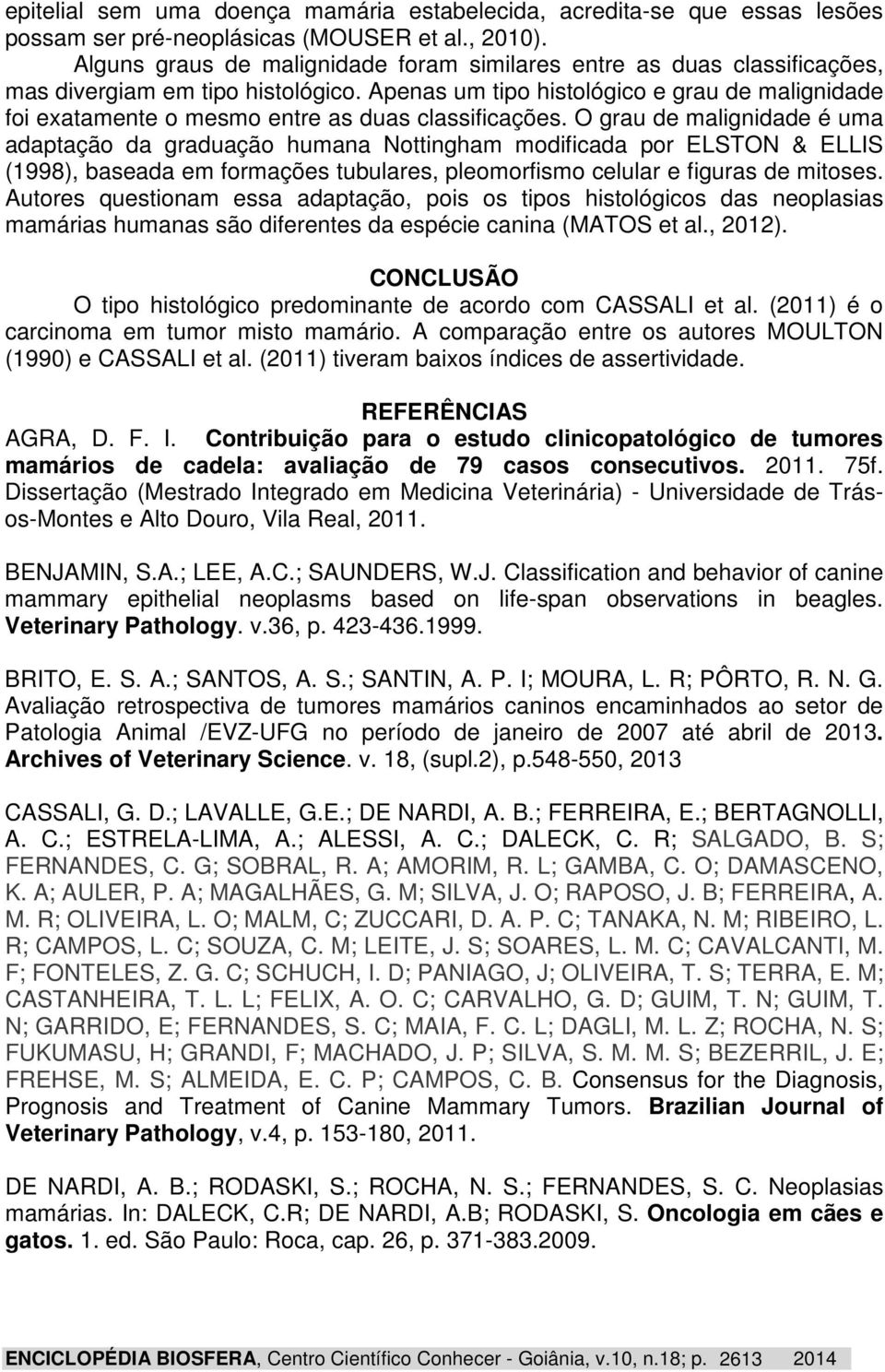 Apenas um tipo histológico e grau de malignidade foi exatamente o mesmo entre as duas classificações.