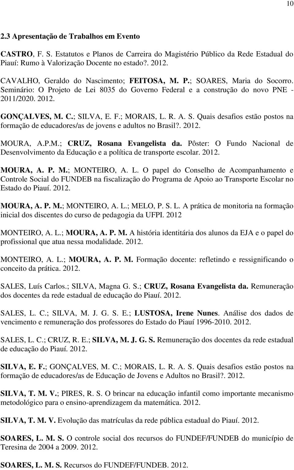 F.; MORAIS, L. R. A. S. Quais desafios estão postos na formação de educadores/as de jovens e adultos no Brasil?. 2012. MOURA, A.P.M.; CRUZ, Rosana Evangelista da.