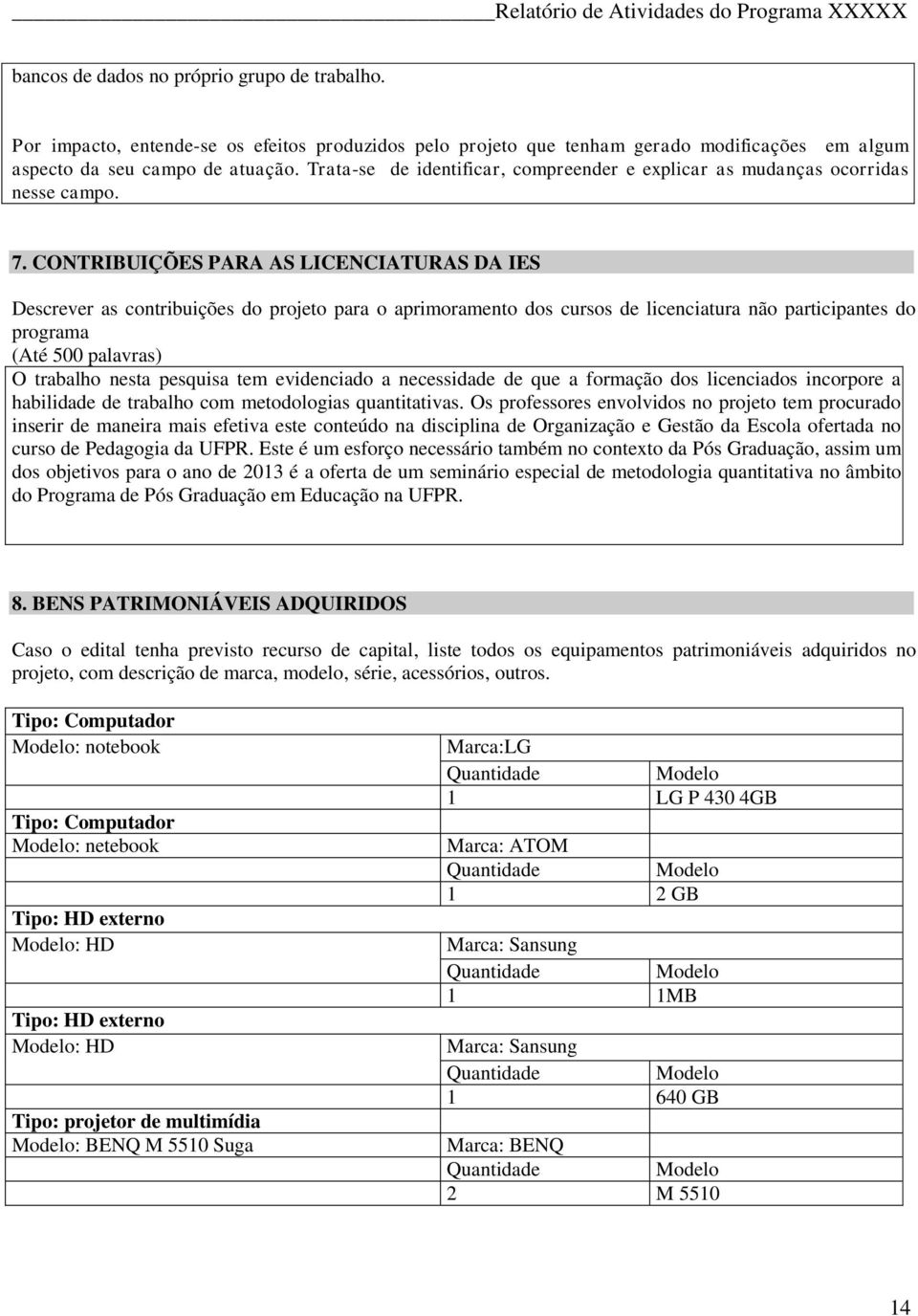 CONTRIBUIÇÕES PARA AS LICENCIATURAS DA IES Descrever as contribuições do projeto para o aprimoramento dos cursos de licenciatura não participantes do programa (Até 500 palavras) O trabalho nesta