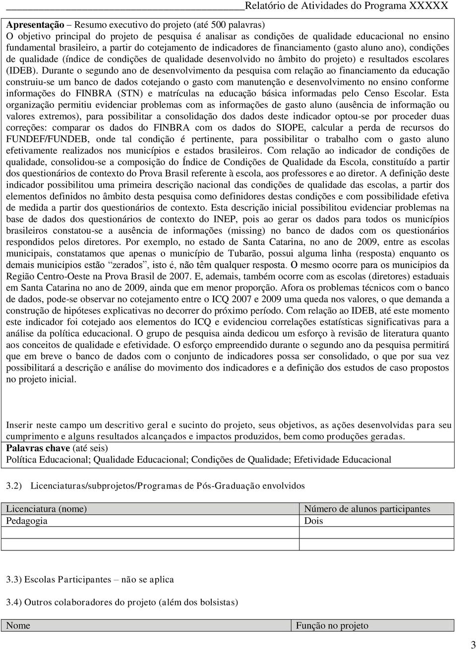 Durante o segundo ano de desenvolvimento da pesquisa com relação ao financiamento da educação construiu-se um banco de dados cotejando o gasto com manutenção e desenvolvimento no ensino conforme