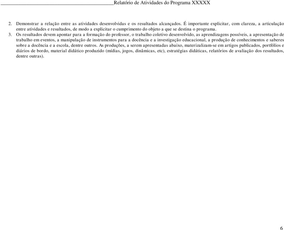 Os resultados devem apontar para a formação do professor, o trabalho coletivo desenvolvido, as aprendizagens possíveis, a apresentação de trabalho em eventos, a manipulação de instrumentos para a