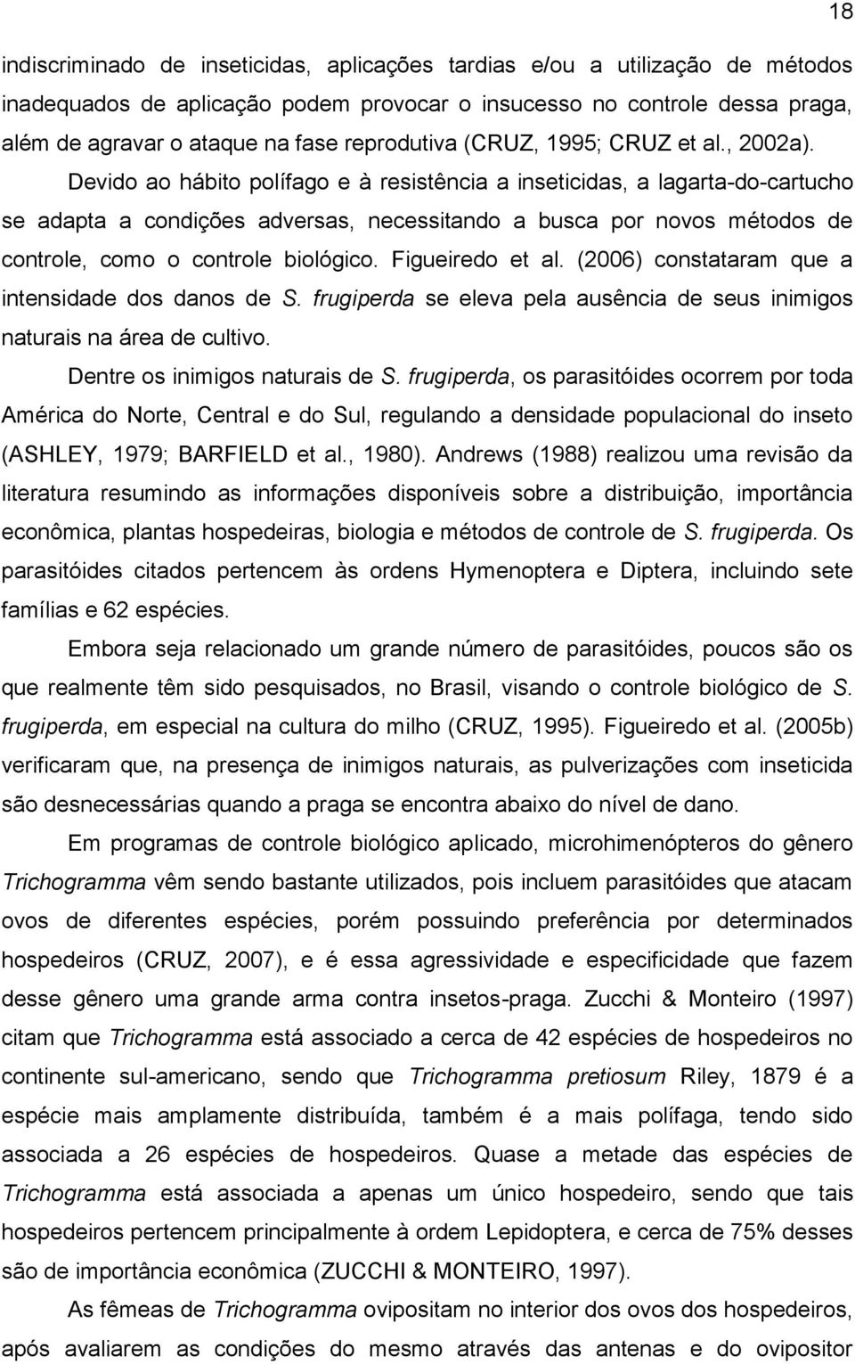 Devido ao hábito polífago e à resistência a inseticidas, a lagarta-do-cartucho se adapta a condições adversas, necessitando a busca por novos métodos de controle, como o controle biológico.