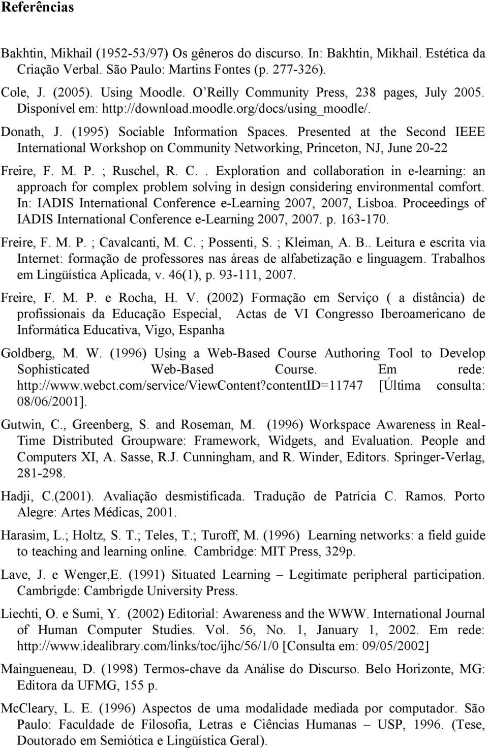 Presented at the Second IEEE International Workshop on Community Networking, Princeton, NJ, June 20-22 Freire, F. M. P. ; Ruschel, R. C.. Exploration and collaboration in e-learning: an approach for complex problem solving in design considering environmental comfort.