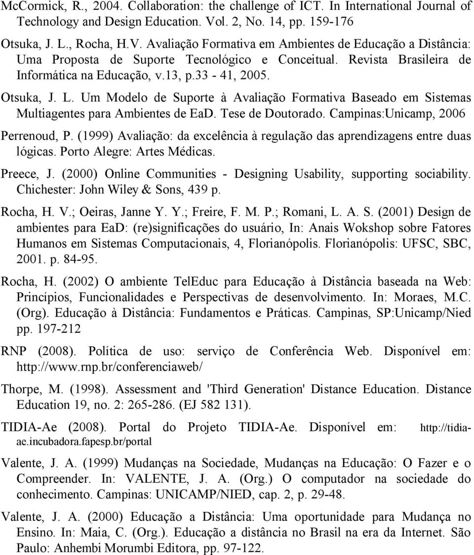 Revista Brasileira de Informática na Educação, v.13, p.33-41, 2005. Otsuka, J. L. Um Modelo de Suporte à Avaliação Formativa Baseado em Sistemas Multiagentes para Ambientes de EaD. Tese de Doutorado.