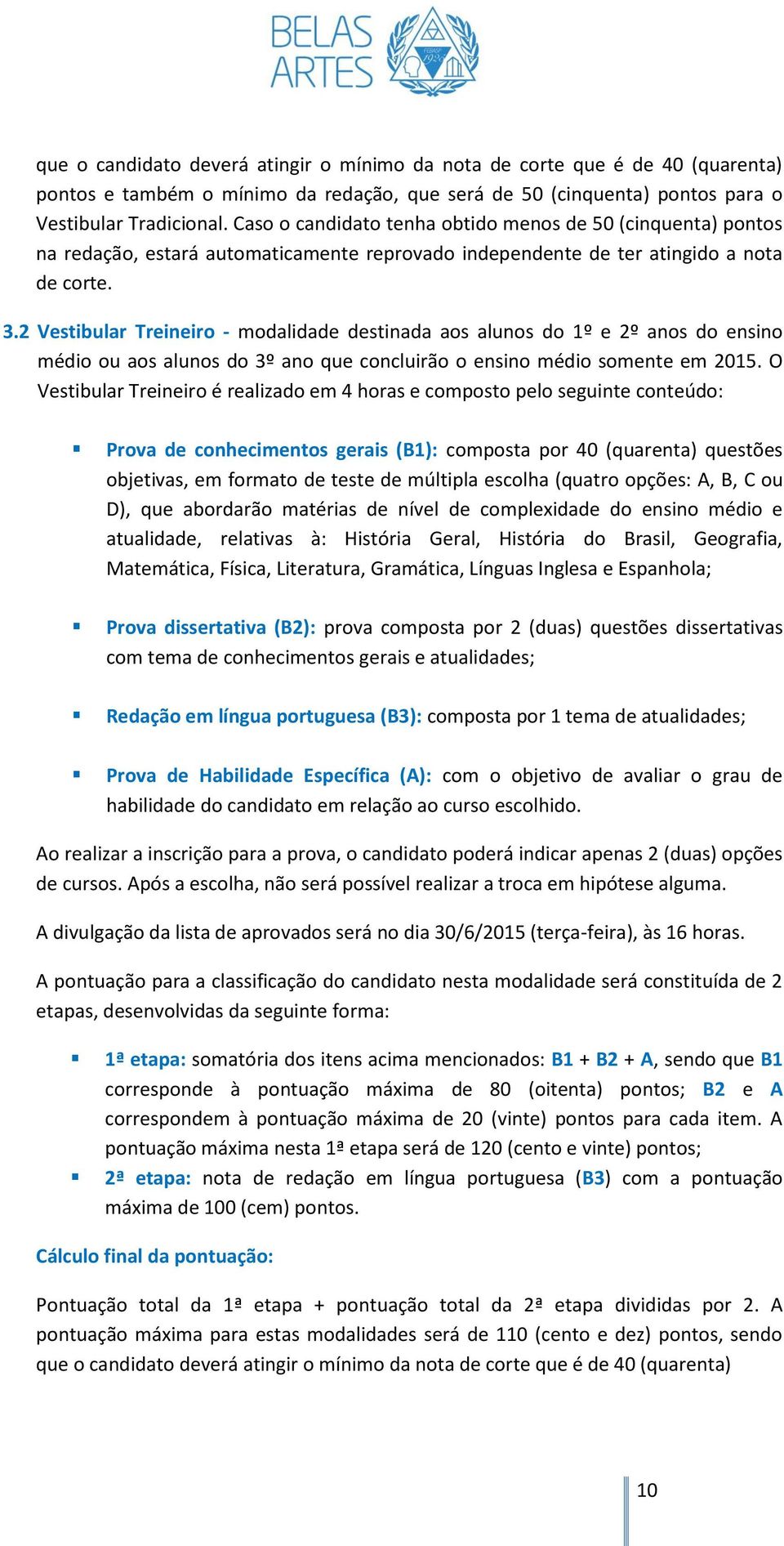 2 Vestibular Treineiro - modalidade destinada aos alunos do 1º e 2º anos do ensino médio ou aos alunos do 3º ano que concluirão o ensino médio somente em 2015.