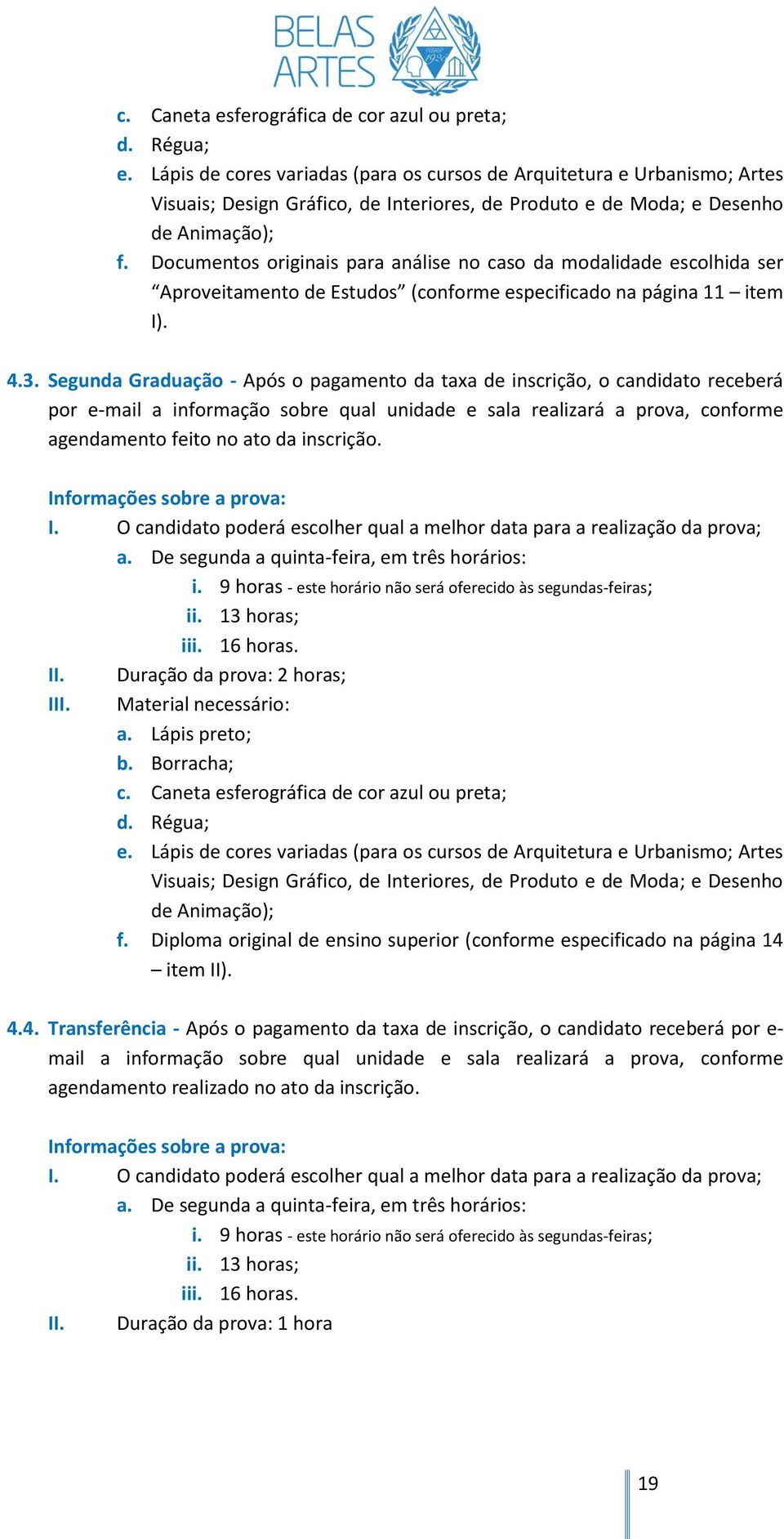 Documentos originais para análise no caso da modalidade escolhida ser Aproveitamento de Estudos (conforme especificado na página 11 item I). 4.3.