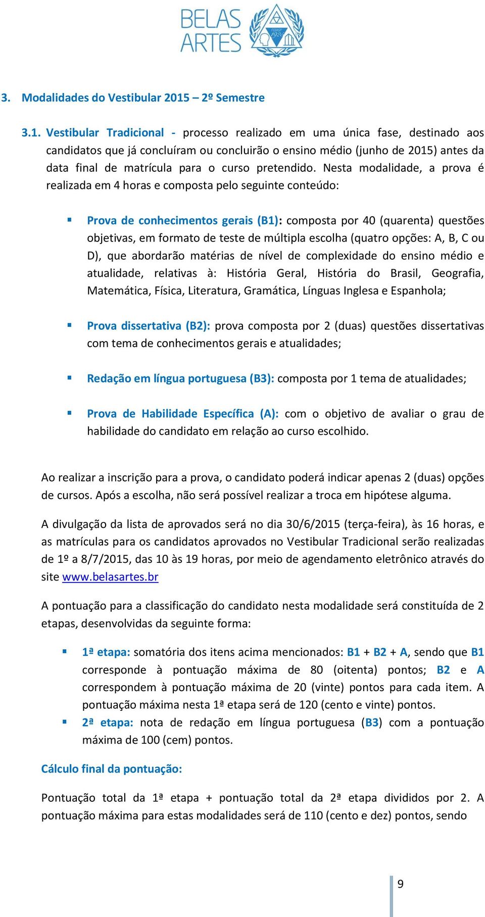 Vestibular Tradicional - processo realizado em uma única fase, destinado aos candidatos que já concluíram ou concluirão o ensino médio (junho de 2015) antes da data final de matrícula para o curso