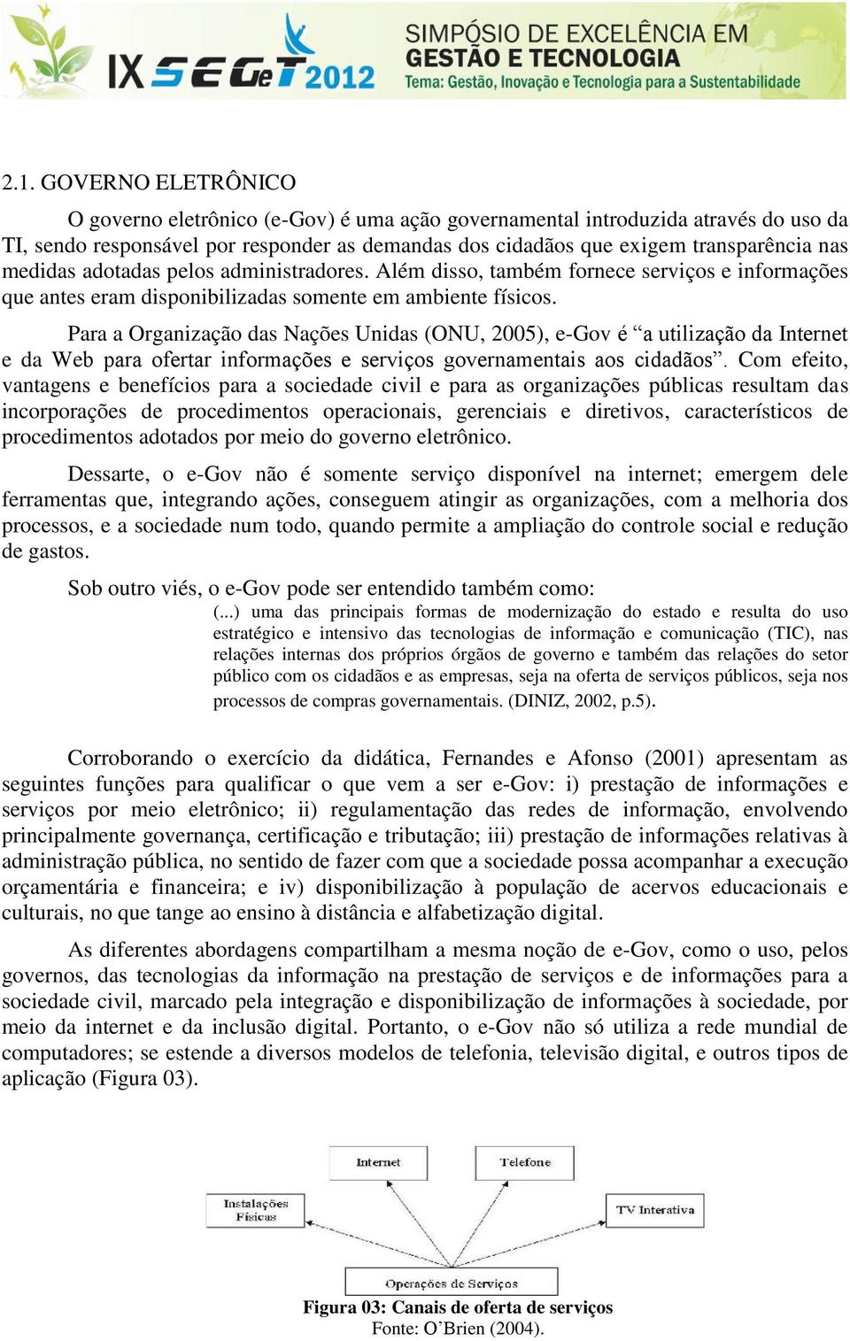 Para a Organização das Nações Unidas (ONU, 2005), e-gov é a utilização da Internet e da Web para ofertar informações e serviços governamentais aos cidadãos.