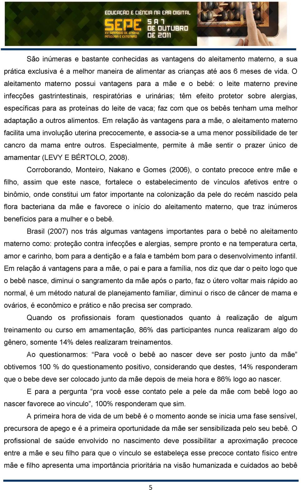 proteínas do leite de vaca; faz com que os bebês tenham uma melhor adaptação a outros alimentos.