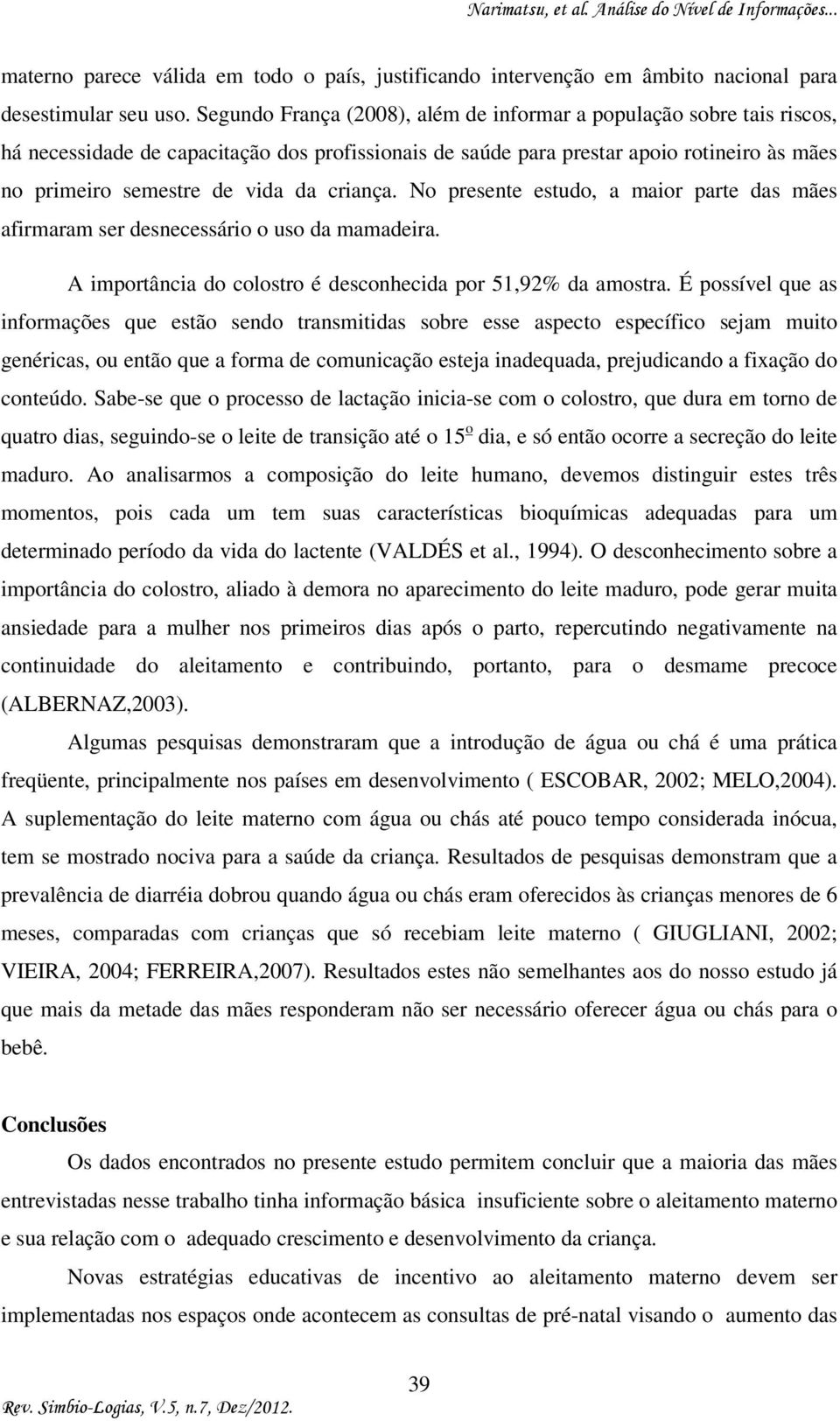 criança. No presente estudo, a maior parte das mães afirmaram ser desnecessário o uso da mamadeira. A importância do colostro é desconhecida por 51,92% da amostra.