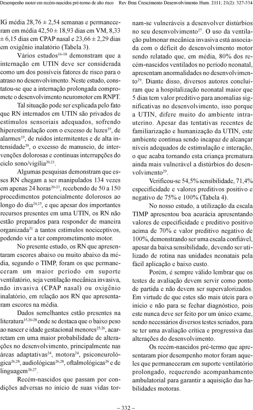 Neste estudo, constatou-se que a internação prolongada compromete o desenvolvimento neuromotor em RNPT.