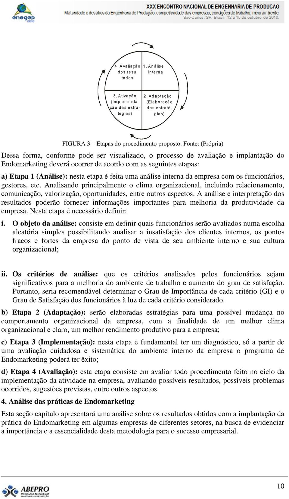 Fonte: (Própria) Dessa forma, conforme pode ser visualizado, o processo de avaliação e implantação do Endomarketing deverá ocorrer de acordo com as seguintes etapas: a) Etapa 1 (Análise): nesta etapa