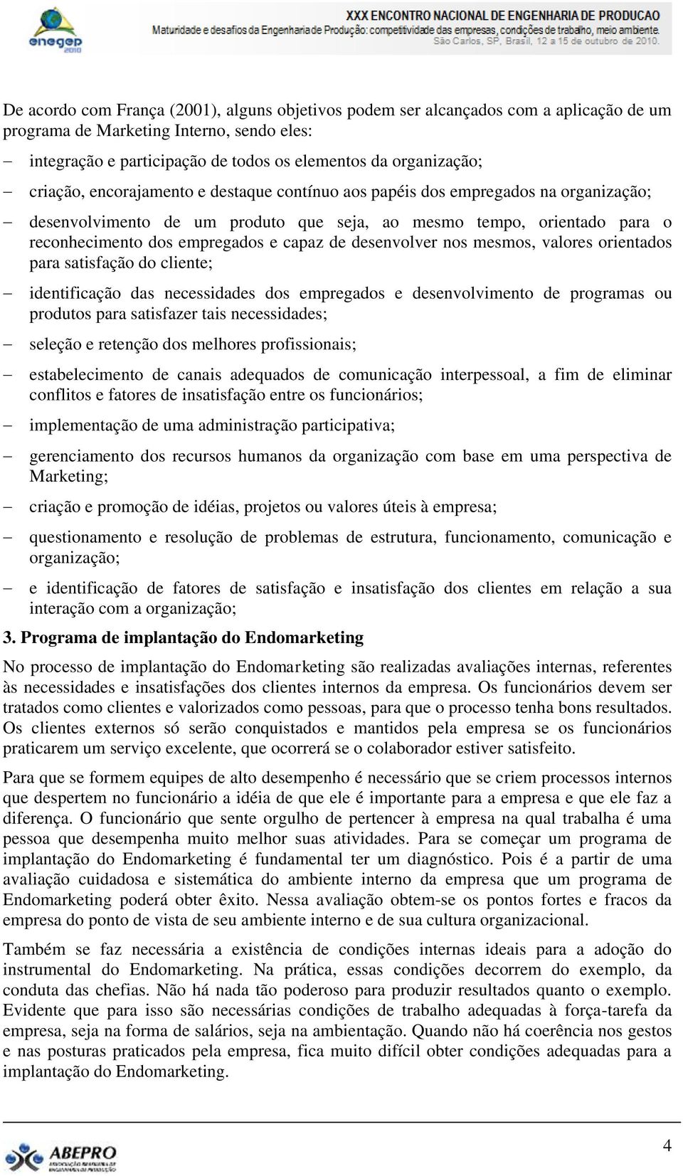 desenvolver nos mesmos, valores orientados para satisfação do cliente; identificação das necessidades dos empregados e desenvolvimento de programas ou produtos para satisfazer tais necessidades;