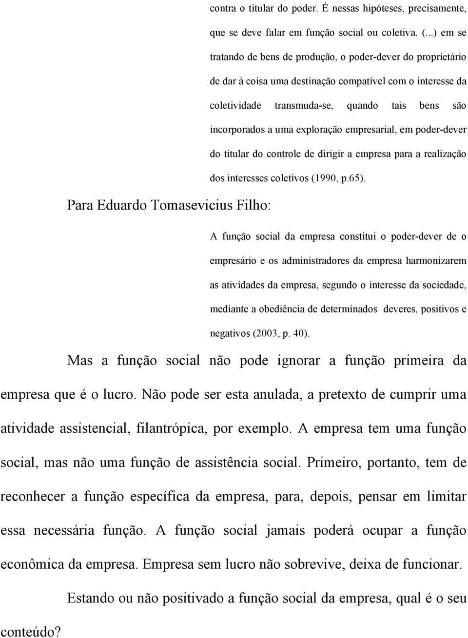 exploração empresarial, em poder-dever do titular do controle de dirigir a empresa para a realização dos interesses coletivos (1990, p.65).