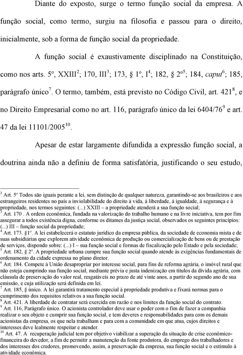 O termo, também, está previsto no Código Civil, art. 421 8, e no Direito Empresarial como no art. 116, parágrafo único da lei 6404/76 9 e art. 47 da lei 11101/2005 10.