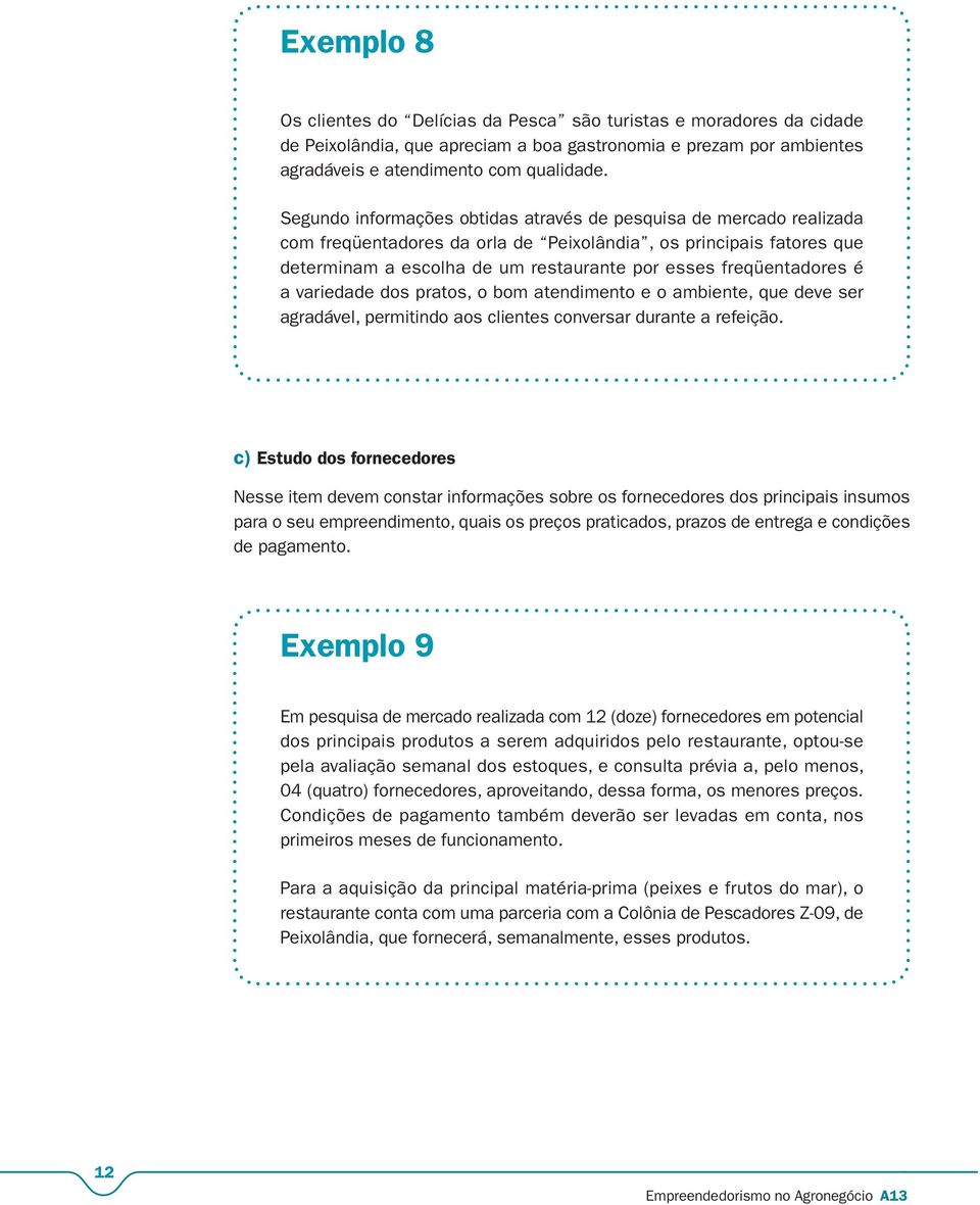 freqüentadores é a variedade dos pratos, o bom atendimento e o ambiente, que deve ser agradável, permitindo aos clientes conversar durante a refeição.