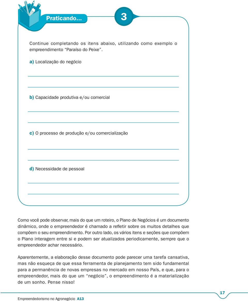 Negócios é um documento dinâmico, onde o empreendedor é chamado a refl etir sobre os muitos detalhes que compõem o seu empreendimento.