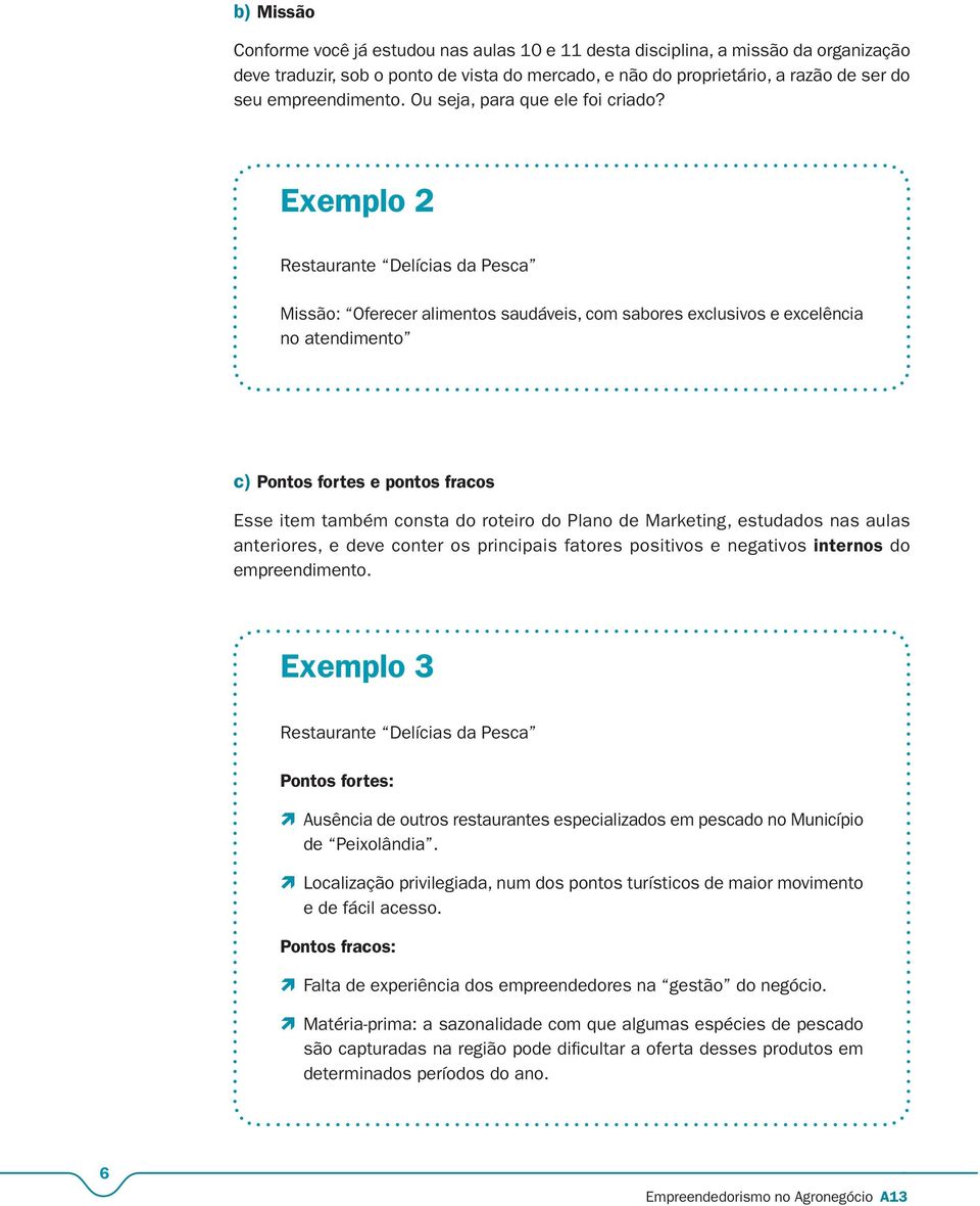 Exemplo 2 Restaurante Delícias da Pesca Missão: Oferecer alimentos saudáveis, com sabores exclusivos e excelência no atendimento c) Pontos fortes e pontos fracos Esse item também consta do roteiro do