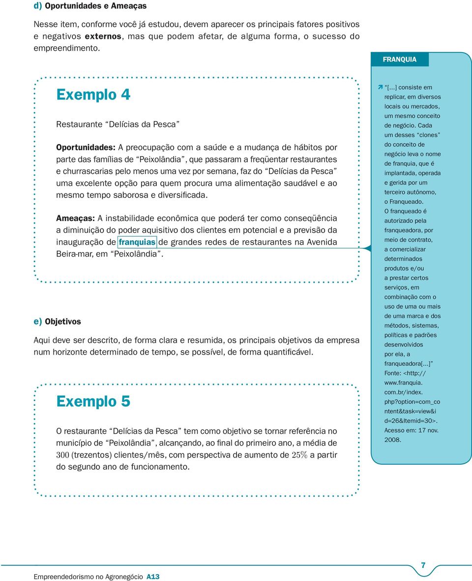 FRANQUIA Exemplo 4 Restaurante Delícias da Pesca Oportunidades: A preocupação com a saúde e a mudança de hábitos por parte das famílias de Peixolândia, que passaram a freqüentar restaurantes e