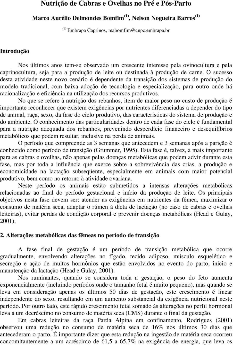 O sucesso desta atividade neste novo cenário é dependente da transição dos sistemas de produção do modelo tradicional, com baixa adoção de tecnologia e especialização, para outro onde há