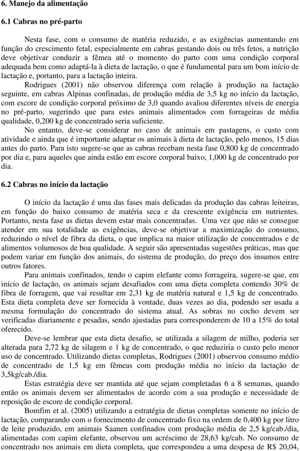 objetivar conduzir a fêmea até o momento do parto com uma condição corporal adequada bem como adaptá-la à dieta de lactação, o que é fundamental para um bom início de lactação e, portanto, para a