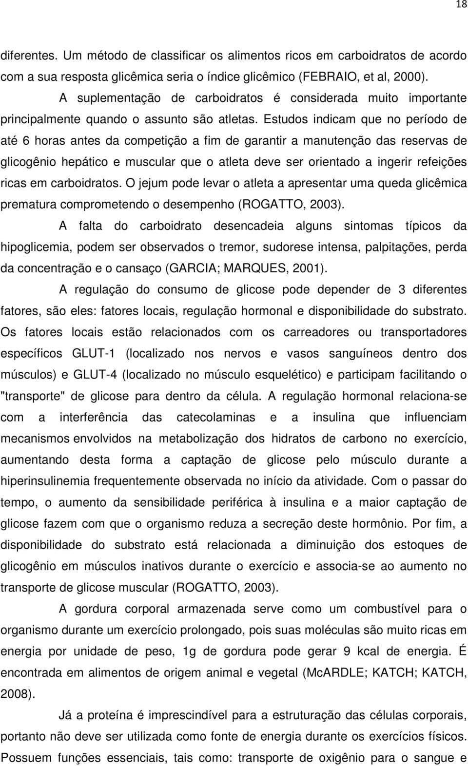 Estudos indicam que no período de até 6 horas antes da competição a fim de garantir a manutenção das reservas de glicogênio hepático e muscular que o atleta deve ser orientado a ingerir refeições