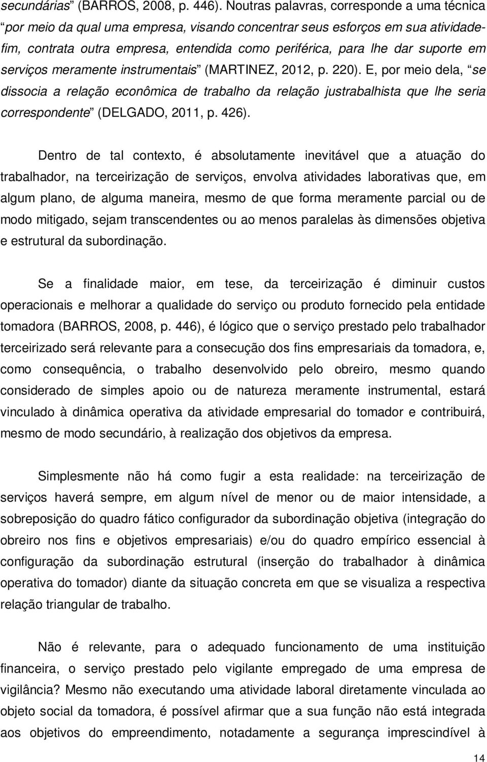 em serviços meramente instrumentais (MARTINEZ, 2012, p. 220). E, por meio dela, se dissocia a relação econômica de trabalho da relação justrabalhista que lhe seria correspondente (DELGADO, 2011, p.