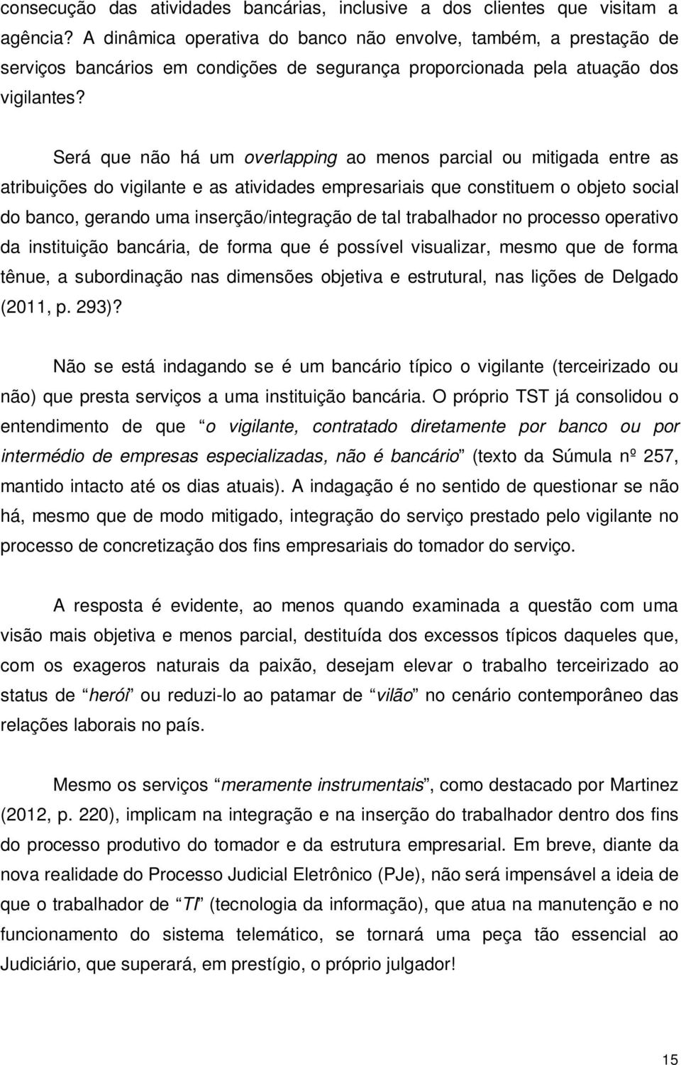 Será que não há um overlapping ao menos parcial ou mitigada entre as atribuições do vigilante e as atividades empresariais que constituem o objeto social do banco, gerando uma inserção/integração de