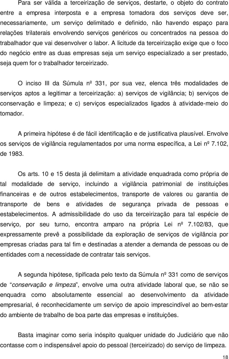 A licitude da terceirização exige que o foco do negócio entre as duas empresas seja um serviço especializado a ser prestado, seja quem for o trabalhador terceirizado.