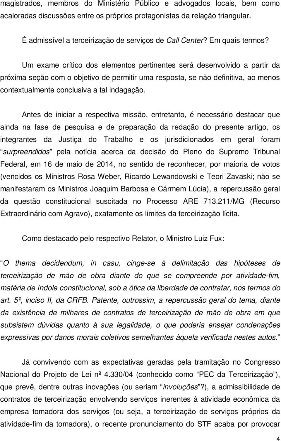 Um exame crítico dos elementos pertinentes será desenvolvido a partir da próxima seção com o objetivo de permitir uma resposta, se não definitiva, ao menos contextualmente conclusiva a tal indagação.