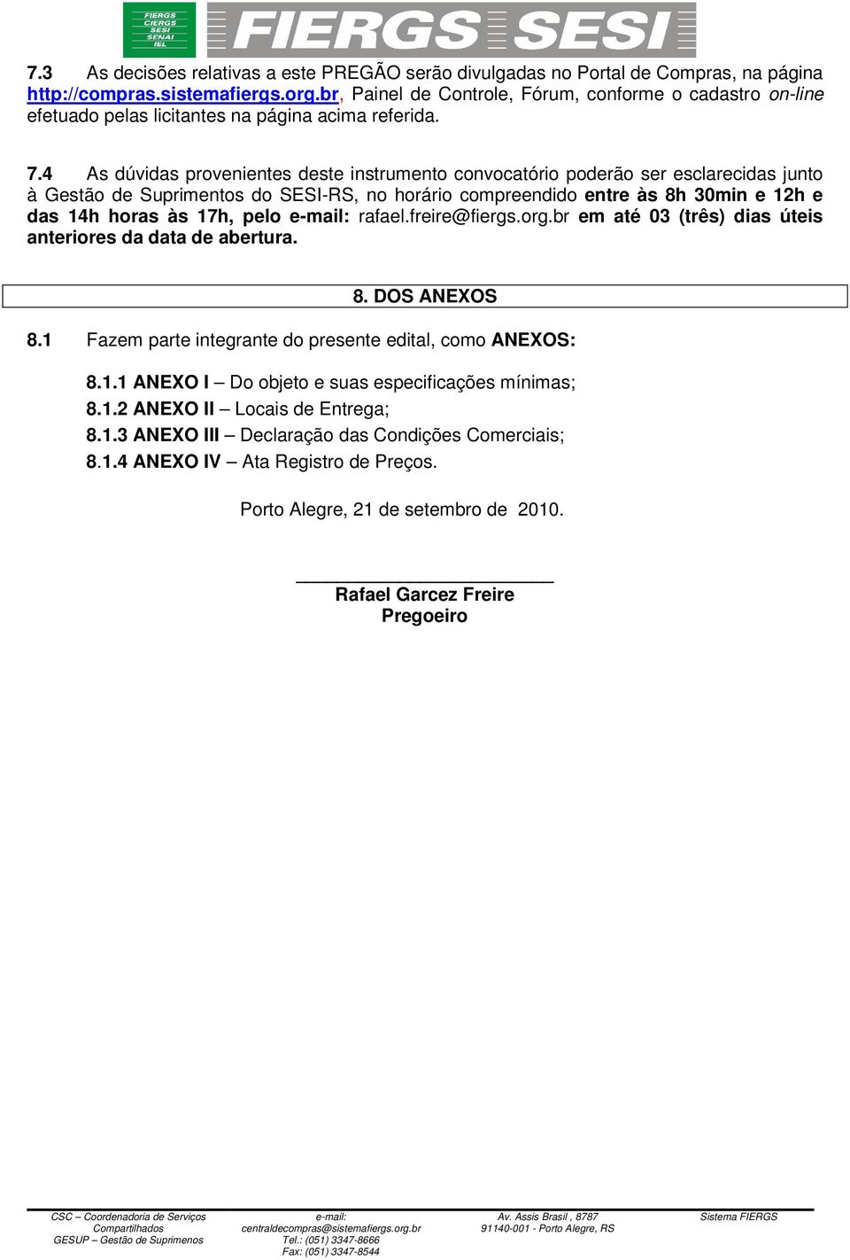 4 As dúvidas provenientes deste instrumento convocatório poderão ser esclarecidas junto à Gestão de Suprimentos do SESI-RS, no horário compreendido entre às 8h 30min e 12h e das 14h horas às 17h,