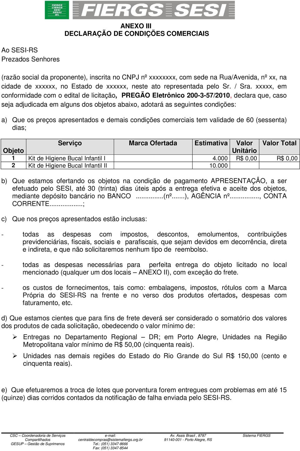 xxxxx, em conformidade com o edital de licitação, PREGÃO Eletrônico 200-3-57/2010, declara que, caso seja adjudicada em alguns dos objetos abaixo, adotará as seguintes condições: a) Que os preços