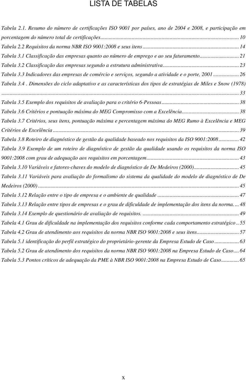 2 Classificação das empresas segundo a estrutura administrativa... 23 Tabela 3.3 Indicadores das empresas de comércio e serviços, segundo a atividade e o porte, 2001... 26 Tabela 3.4.