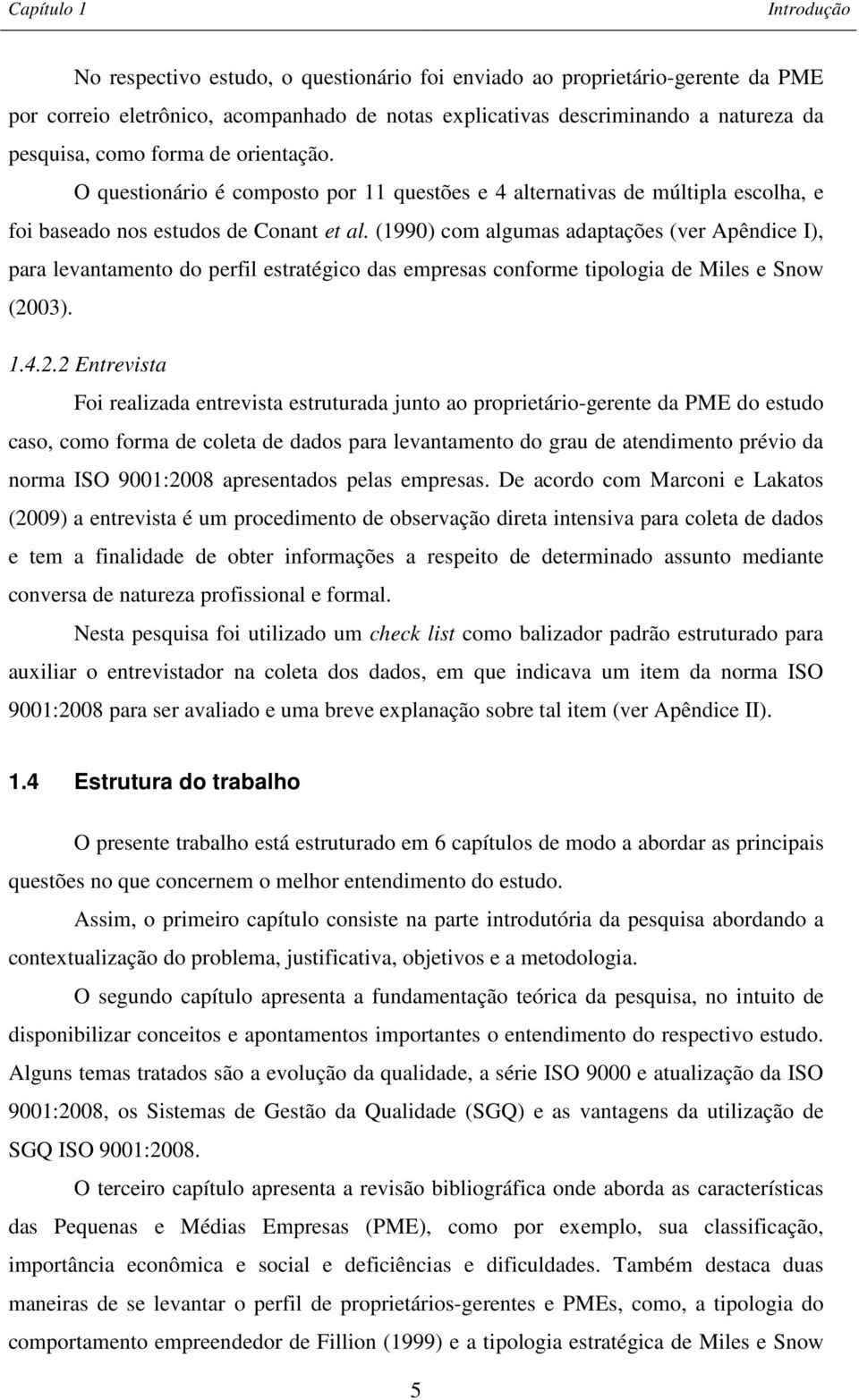 (1990) com algumas adaptações (ver Apêndice I), para levantamento do perfil estratégico das empresas conforme tipologia de Miles e Snow (20