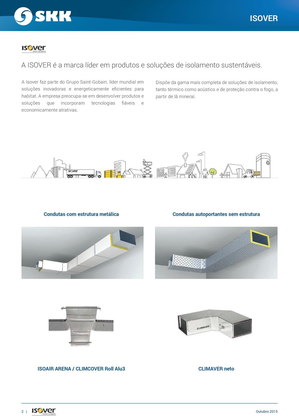 A empresa preocupa-se em desenvolver produtos e soluções que incorporam tecnologias fiáveis e economicamente atrativas.